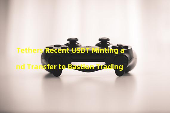 Tethers Recent USDT Minting and Transfer to Bastion Trading