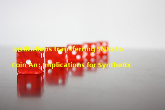 Institutions transferring SNXs to Coin An: Implications for Synthetix
