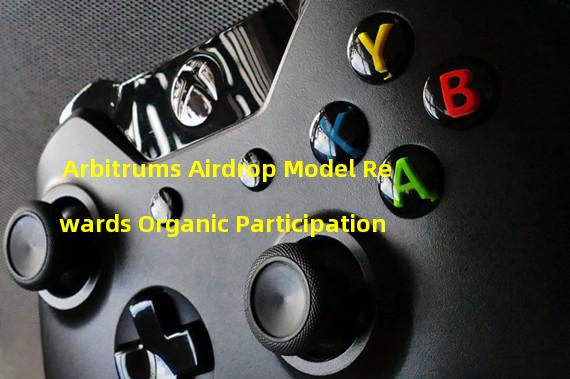 Arbitrums Airdrop Model Rewards Organic Participation 