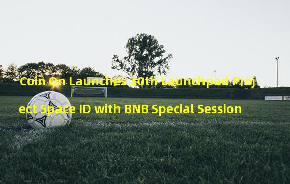Coin On Launches 30th Launchpad Project Space ID with BNB Special Session