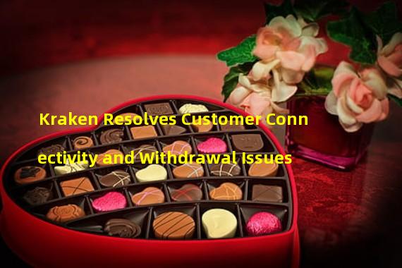 Kraken Resolves Customer Connectivity and Withdrawal Issues