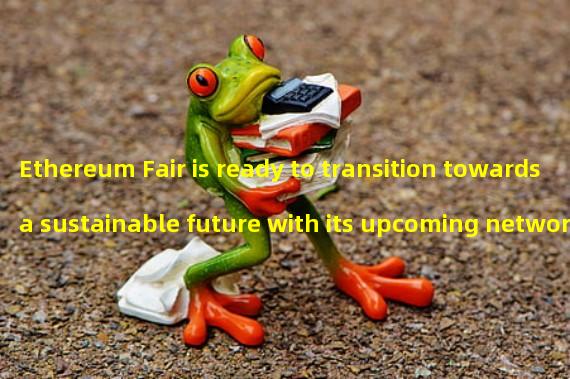 Ethereum Fair is ready to transition towards a sustainable future with its upcoming network upgrade