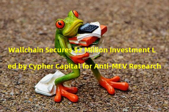Wallchain Secures $2 Million Investment Led by Cypher Capital for Anti-MEV Research