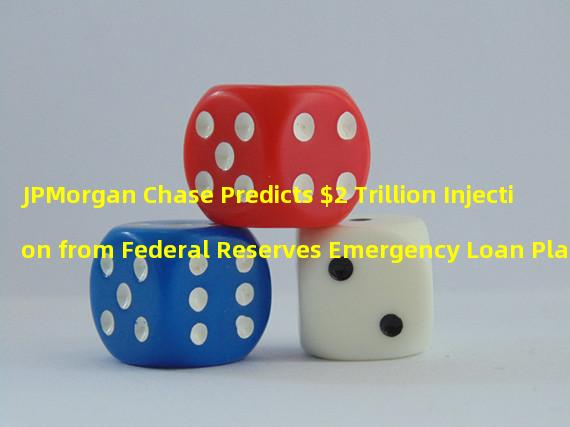 JPMorgan Chase Predicts $2 Trillion Injection from Federal Reserves Emergency Loan Plan