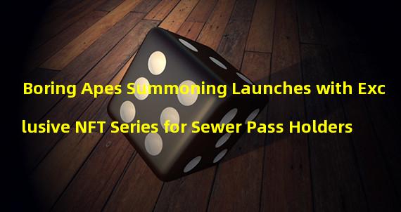 Boring Apes Summoning Launches with Exclusive NFT Series for Sewer Pass Holders