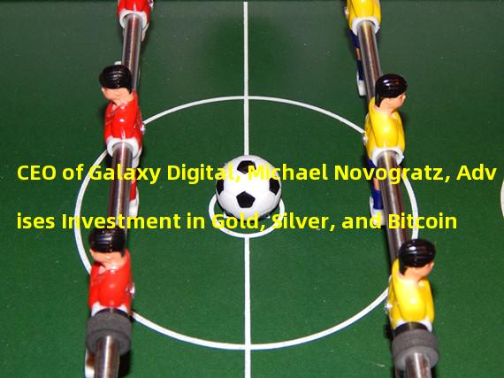 CEO of Galaxy Digital, Michael Novogratz, Advises Investment in Gold, Silver, and Bitcoin amidst Credit Crunch