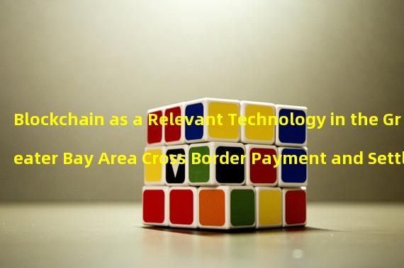Blockchain as a Relevant Technology in the Greater Bay Area Cross Border Payment and Settlement System