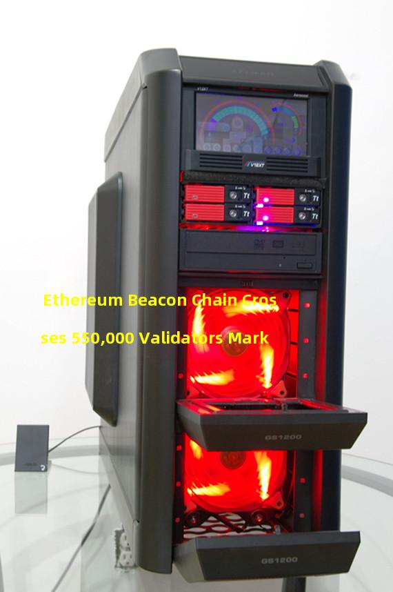 Ethereum Beacon Chain Crosses 550,000 Validators Mark 