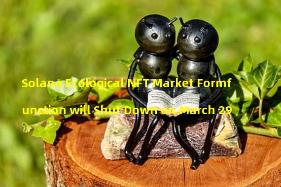 Solana Ecological NFT Market Formfunction will Shut Down on March 29