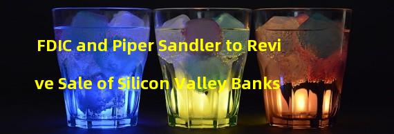 FDIC and Piper Sandler to Revive Sale of Silicon Valley Banks