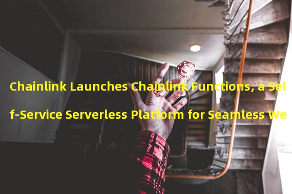 Chainlink Launches Chainlink Functions, a Self-Service Serverless Platform for Seamless Web2 API Connectivity
