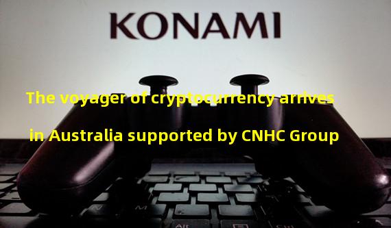 The voyager of cryptocurrency arrives in Australia supported by CNHC Group