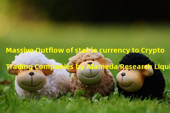 Massive Outflow of stable currency to Crypto Trading Companies by Alameda Research Liquidator
