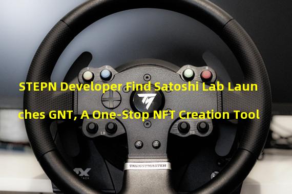 STEPN Developer Find Satoshi Lab Launches GNT, A One-Stop NFT Creation Tool