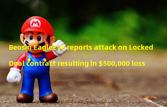Beosin EagleEye reports attack on LockedDeal contract resulting in $500,000 loss