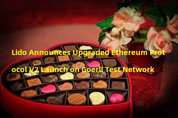 Lido Announces Upgraded Ethereum Protocol V2 Launch on Goerli Test Network