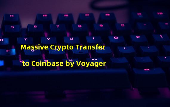 Massive Crypto Transfer to Coinbase by Voyager
