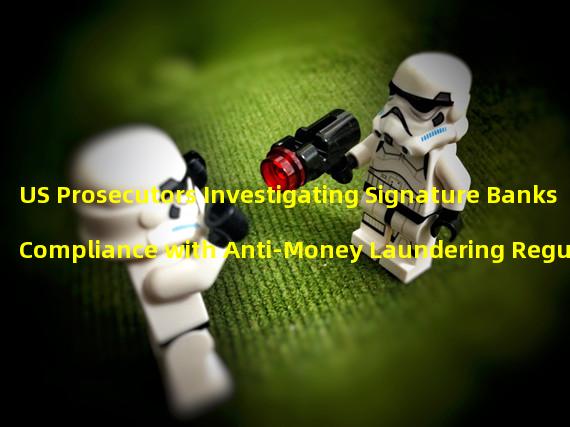 US Prosecutors Investigating Signature Banks Compliance with Anti-Money Laundering Regulations