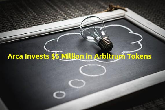Arca Invests $5 Million in Arbitrum Tokens