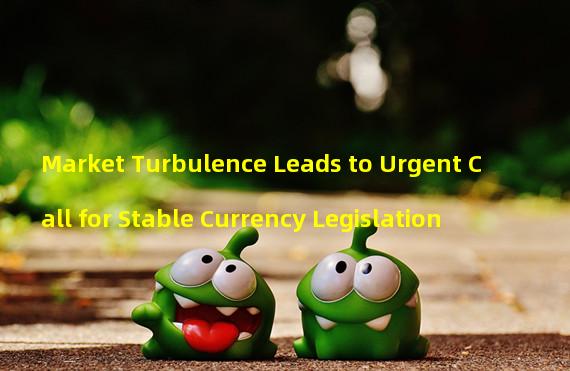 Market Turbulence Leads to Urgent Call for Stable Currency Legislation