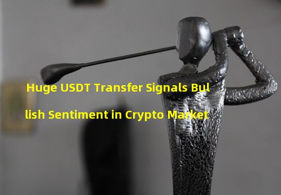 Huge USDT Transfer Signals Bullish Sentiment in Crypto Market 