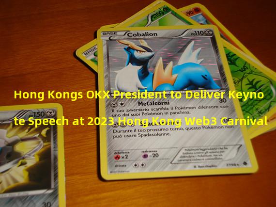 Hong Kongs OKX President to Deliver Keynote Speech at 2023 Hong Kong Web3 Carnival