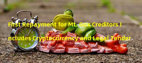First Repayment for Mt. Gox Creditors Includes Cryptocurrency and Legal Tender