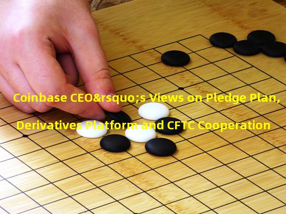 Coinbase CEO’s Views on Pledge Plan, Derivatives Platform and CFTC Cooperation