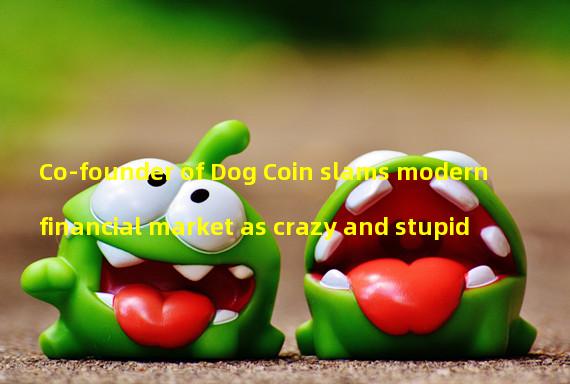 Co-founder of Dog Coin slams modern financial market as crazy and stupid