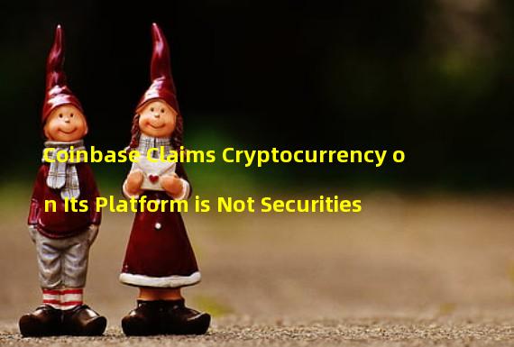 Coinbase Claims Cryptocurrency on Its Platform is Not Securities