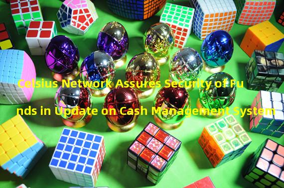 Celsius Network Assures Security of Funds in Update on Cash Management System