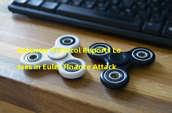 Balancer Protocol Reports Losses in Euler Finance Attack 