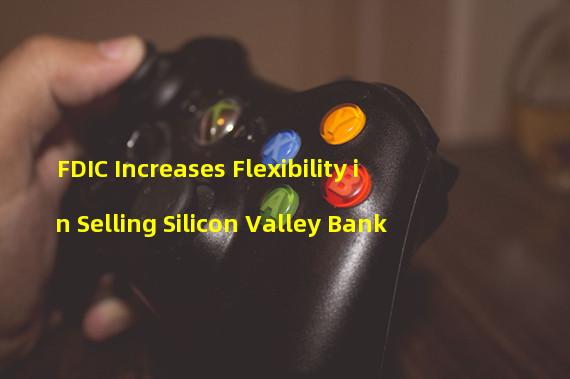 FDIC Increases Flexibility in Selling Silicon Valley Bank 