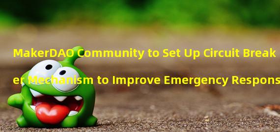 MakerDAO Community to Set Up Circuit Breaker Mechanism to Improve Emergency Response