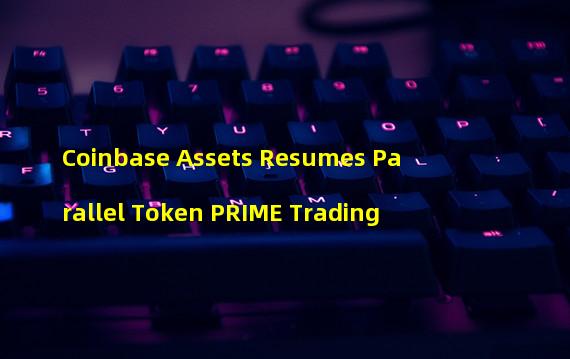 Coinbase Assets Resumes Parallel Token PRIME Trading
