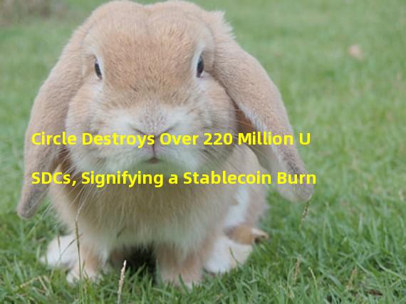 Circle Destroys Over 220 Million USDCs, Signifying a Stablecoin Burn