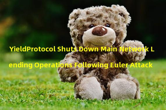 YieldProtocol Shuts Down Main Network Lending Operations Following Euler Attack