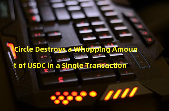 Circle Destroys a Whopping Amount of USDC in a Single Transaction 