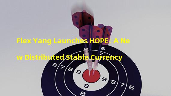 Flex Yang Launches HOPE: A New Distributed Stable Currency