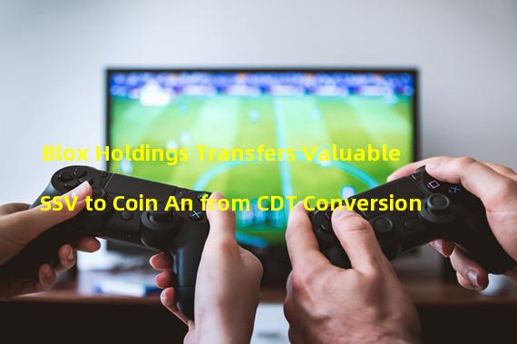 Blox Holdings Transfers Valuable SSV to Coin An from CDT Conversion