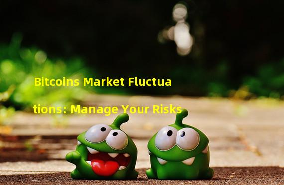 Bitcoins Market Fluctuations: Manage Your Risks