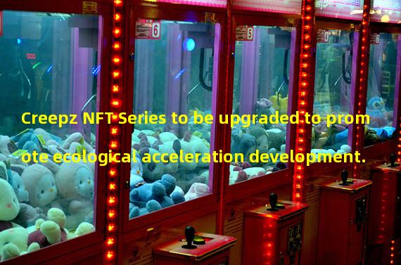 Creepz NFT Series to be upgraded to promote ecological acceleration development.