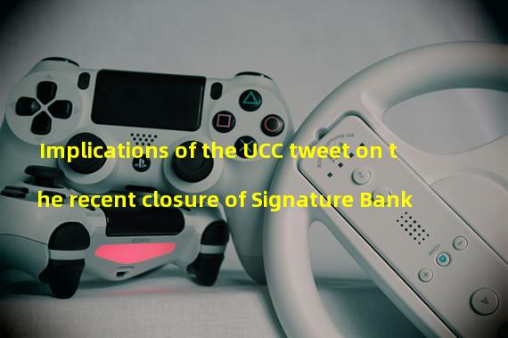 Implications of the UCC tweet on the recent closure of Signature Bank