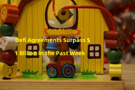 Defi Agreements Surpass $1 Billion in the Past Week