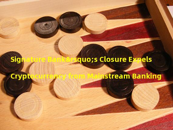 Signature Bank’s Closure Expels Cryptocurrency from Mainstream Banking