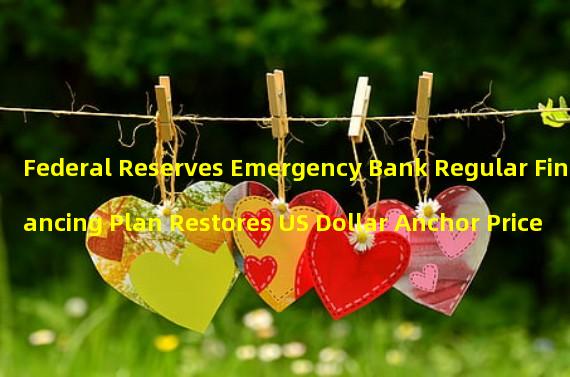 Federal Reserves Emergency Bank Regular Financing Plan Restores US Dollar Anchor Price