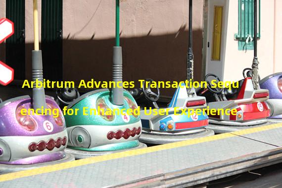 Arbitrum Advances Transaction Sequencing for Enhanced User Experience