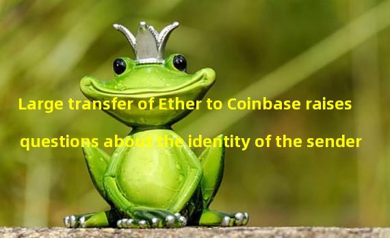 Large transfer of Ether to Coinbase raises questions about the identity of the sender
