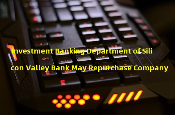 Investment Banking Department of Silicon Valley Bank May Repurchase Company