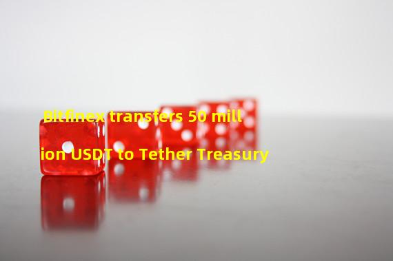 Bitfinex transfers 50 million USDT to Tether Treasury